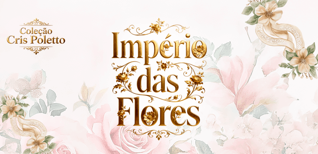 Coleção Império das Flores - Cris Poletto